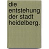Die Entstehung der Stadt Heidelberg. door Fr Seupel
