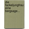 Die Fackeljungfrau: Eine Bergsage... door Ludwig Ganghofer