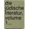 Die Jüdische Literatur, Volume 1... by Simon Bernfeld