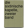 Die Sixtinische Kapelle, Zweier Band door Ernst Steinmann