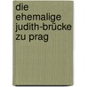 Die ehemalige Judith-Brücke zu Prag by Rziha Franz