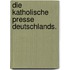 Die katholische Presse Deutschlands.