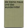 Die kleine Maus und das Wundermittel by Bonny Becker