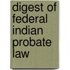 Digest of Federal Indian Probate Law by Books Group
