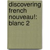 Discovering French Nouveau!: Blanc 2 door Rebecca M. Valette