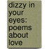 Dizzy In Your Eyes: Poems About Love