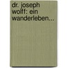 Dr. Joseph Wolff: Ein Wanderleben... door Heinrich Matthias Sengelmann