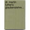 Dr. Martin Luther's Glaubenslehre... door Martin Luther