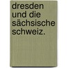 Dresden und die sächsische Schweiz. door J.F. Neigebaur