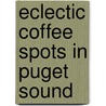 Eclectic Coffee Spots In Puget Sound by Marsha Glaziere