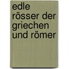 Edle Rösser der Griechen und Römer by Meinhard-Wilhelm Schulz