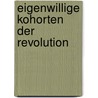 Eigenwillige Kohorten Der Revolution door Ulrich Eumann
