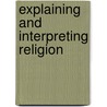 Explaining and Interpreting Religion door Robert A. Segal