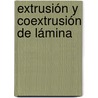 Extrusión y Coextrusión de Lámina by RubéN. DaríO. Cárdenas Espinosa