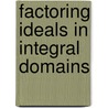 Factoring Ideals in Integral Domains by Marco Fontana