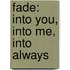 Fade: Into You, Into Me, Into Always