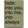 Fade: Into You, Into Me, Into Always by Kate Dawes