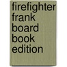 Firefighter Frank Board Book Edition by Monica Wellington