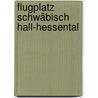 Flugplatz Schwäbisch Hall-Hessental door Jesse Russell