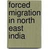 Forced Migration In North East India door Nilanjan Dutta