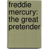 Freddie Mercury: The Great Pretender door Sean O'Hagan