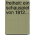Freiheit: Ein Schauspiel von 1812...