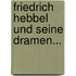 Friedrich Hebbel Und Seine Dramen...