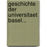Geschichte Der Universitaet Basel... door Markus Lutz