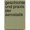 Geschichte Und Praxis Der Aerostatik by Tiberius Cavallo