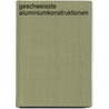 Geschweisste Aluminiumkonstruktionen door Gerhard Steidl