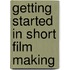 Getting Started in Short Film Making