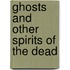 Ghosts and Other Spirits of the Dead