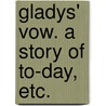 Gladys' Vow. A story of to-day, etc. by Isabel Reaney