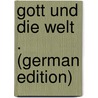 Gott Und Die Welt . (German Edition) door Heinrich Karl Wessenberg Ignaz