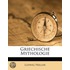 Griechische Mythologie. Erster Band.