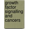 Growth Factor Signalling And Cancers by Mushtaq Beigh