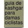 Guia de Kashgar Para Damas Ciclistas by Suzzane Joinson