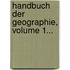 Handbuch Der Geographie, Volume 1...