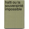 Haïti ou la souverainté impossible by Delphine Thizy