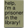 Help, I'm a Prisoner in the Library! by Eth Clifford
