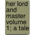 Her Lord and Master Volume 1; A Tale