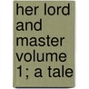 Her Lord and Master Volume 1; A Tale by Horace H. Morgan