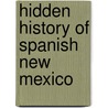 Hidden History of Spanish New Mexico door Ray John De Aragon