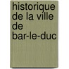 Historique de La Ville de Bar-Le-Duc door Fran Ois Alexis Th Odo Bellot-Herment