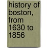 History of Boston, from 1630 to 1856 door Isaac Smith Homans