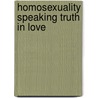 Homosexuality Speaking Truth In Love by Edward T. Welch