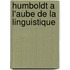 Humboldt a L'aube De La Linguistique