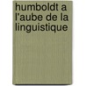 Humboldt a L'aube De La Linguistique door Alexis Philonenko