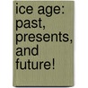Ice Age: Past, Presents, and Future! door Caleb Monroe