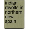 Indian Revolts In Northern New Spain by Roberto Mario Salmon